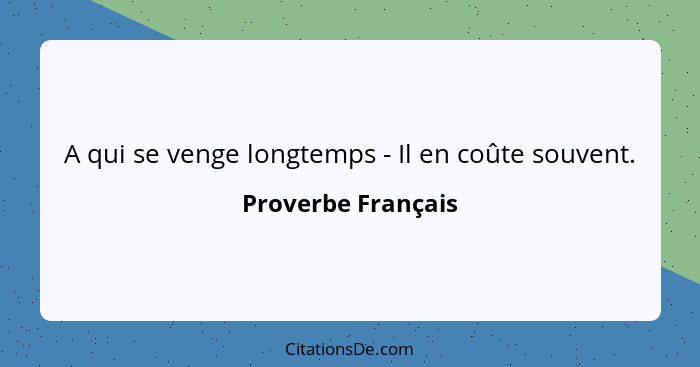 A qui se venge longtemps - Il en coûte souvent.... - Proverbe Français