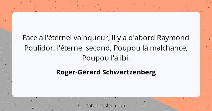 Face à l'éternel vainqueur, il y a d'abord Raymond Poulidor, l'éternel second, Poupou la malchance, Poupou l'alibi.... - Roger-Gérard Schwartzenberg