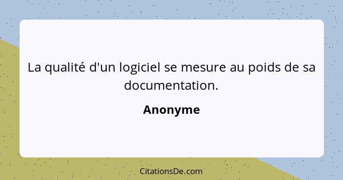 La qualité d'un logiciel se mesure au poids de sa documentation.... - Anonyme