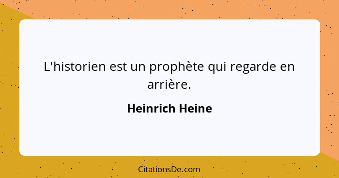 L'historien est un prophète qui regarde en arrière.... - Heinrich Heine