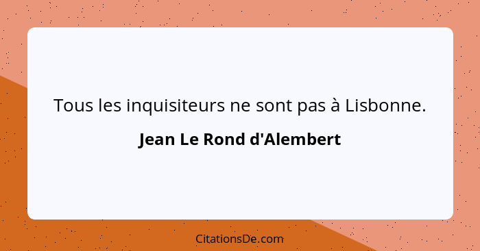 Tous les inquisiteurs ne sont pas à Lisbonne.... - Jean Le Rond d'Alembert