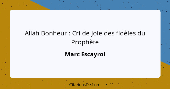 Allah Bonheur : Cri de joie des fidèles du Prophète... - Marc Escayrol