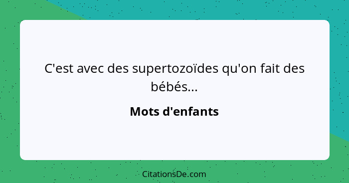 C'est avec des supertozoïdes qu'on fait des bébés...... - Mots d'enfants