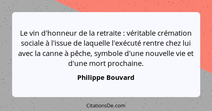 Le vin d'honneur de la retraite : véritable crémation sociale à l'issue de laquelle l'exécuté rentre chez lui avec la canne à... - Philippe Bouvard