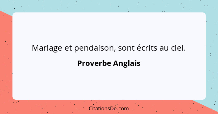 Mariage et pendaison, sont écrits au ciel.... - Proverbe Anglais