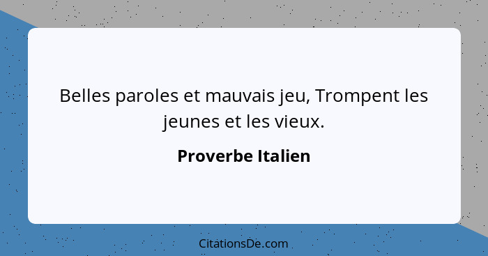 Belles paroles et mauvais jeu, Trompent les jeunes et les vieux.... - Proverbe Italien