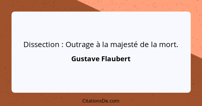 Dissection : Outrage à la majesté de la mort.... - Gustave Flaubert