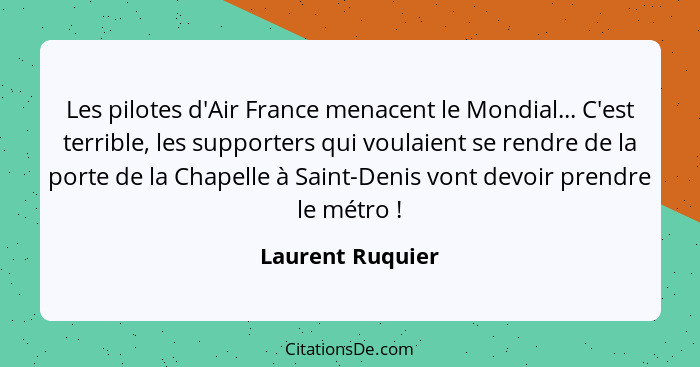 Les pilotes d'Air France menacent le Mondial... C'est terrible, les supporters qui voulaient se rendre de la porte de la Chapelle à... - Laurent Ruquier