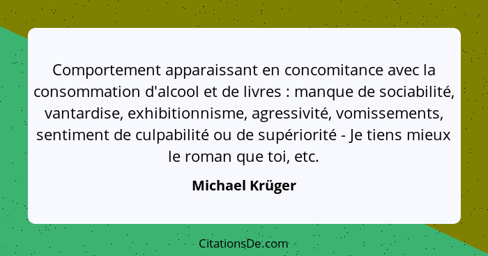 Comportement apparaissant en concomitance avec la consommation d'alcool et de livres : manque de sociabilité, vantardise, exhibi... - Michael Krüger