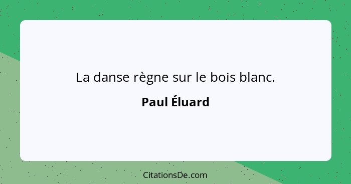 La danse règne sur le bois blanc.... - Paul Éluard