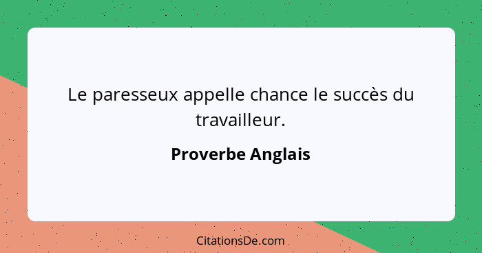 Le paresseux appelle chance le succès du travailleur.... - Proverbe Anglais