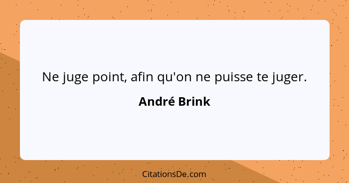 Ne juge point, afin qu'on ne puisse te juger.... - André Brink