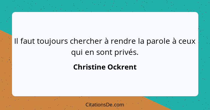 Il faut toujours chercher à rendre la parole à ceux qui en sont privés.... - Christine Ockrent