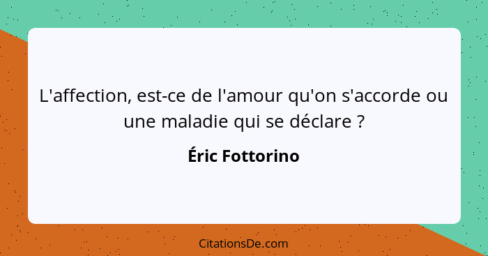 L'affection, est-ce de l'amour qu'on s'accorde ou une maladie qui se déclare ?... - Éric Fottorino