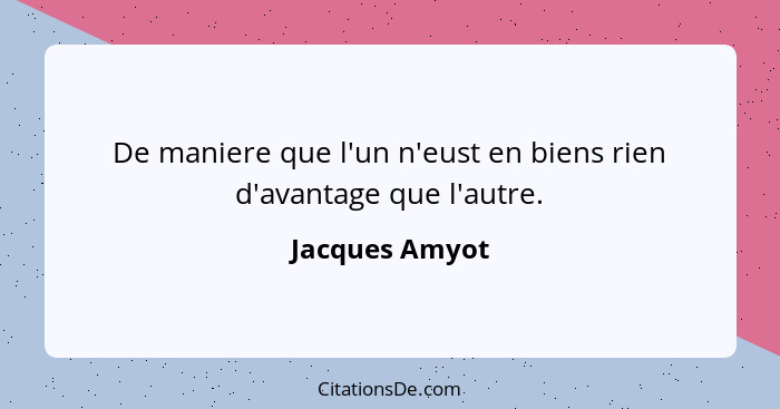 De maniere que l'un n'eust en biens rien d'avantage que l'autre.... - Jacques Amyot