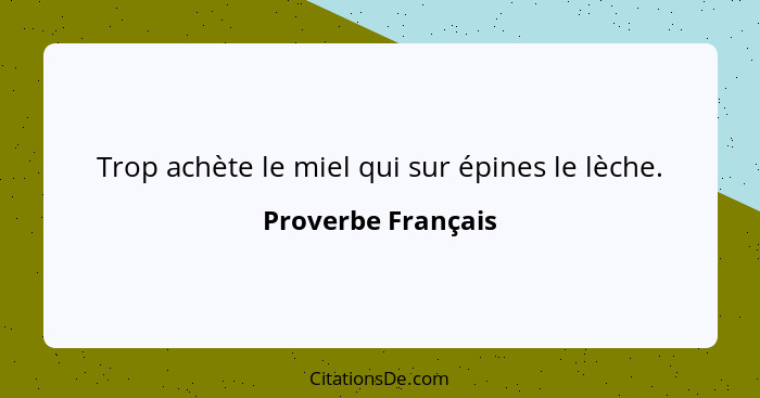 Trop achète le miel qui sur épines le lèche.... - Proverbe Français