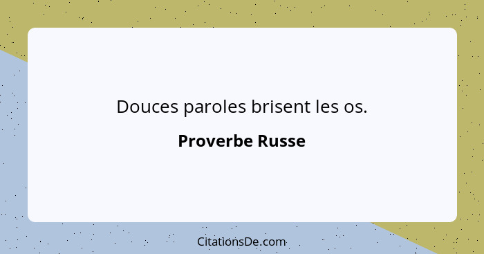 Douces paroles brisent les os.... - Proverbe Russe