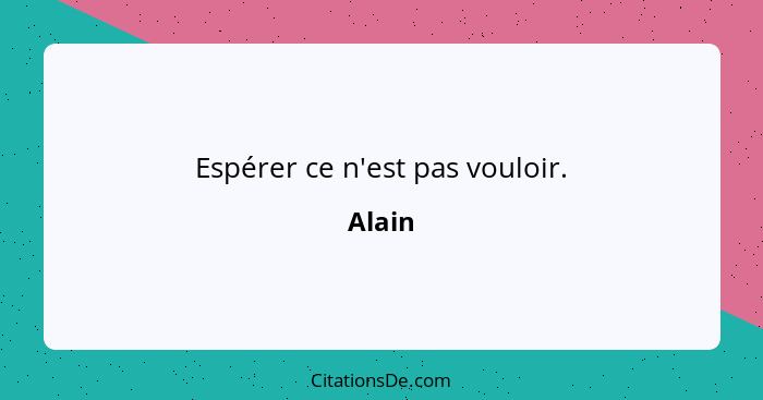 Espérer ce n'est pas vouloir.... - Alain