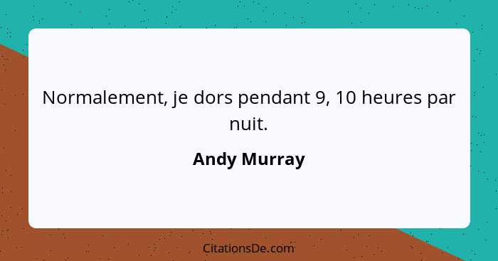 Normalement, je dors pendant 9, 10 heures par nuit.... - Andy Murray