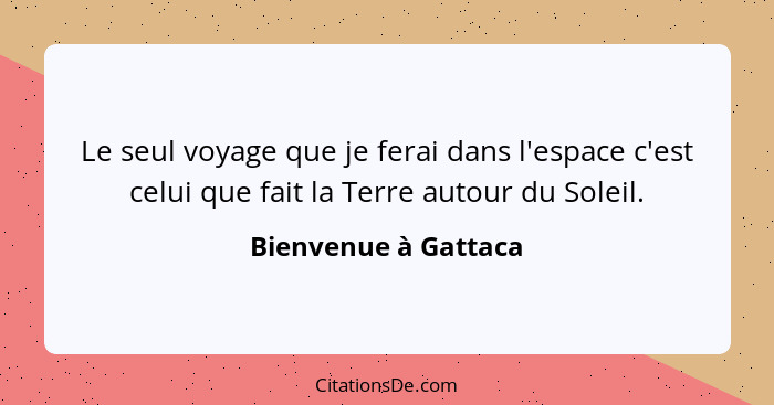 Le seul voyage que je ferai dans l'espace c'est celui que fait la Terre autour du Soleil.... - Bienvenue à Gattaca