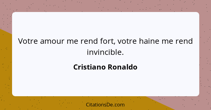 Votre amour me rend fort, votre haine me rend invincible.... - Cristiano Ronaldo