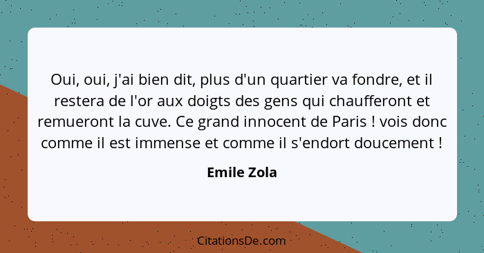 Oui, oui, j'ai bien dit, plus d'un quartier va fondre, et il restera de l'or aux doigts des gens qui chaufferont et remueront la cuve. Ce... - Emile Zola