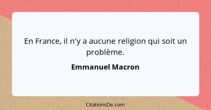 En France, il n'y a aucune religion qui soit un problème.... - Emmanuel Macron