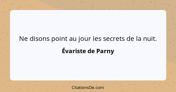 Ne disons point au jour les secrets de la nuit.... - Évariste de Parny