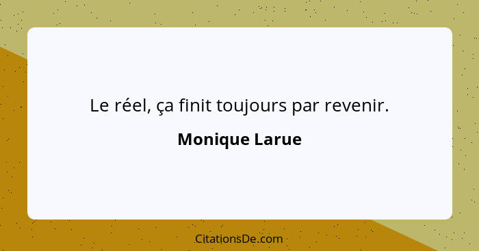 Le réel, ça finit toujours par revenir.... - Monique Larue