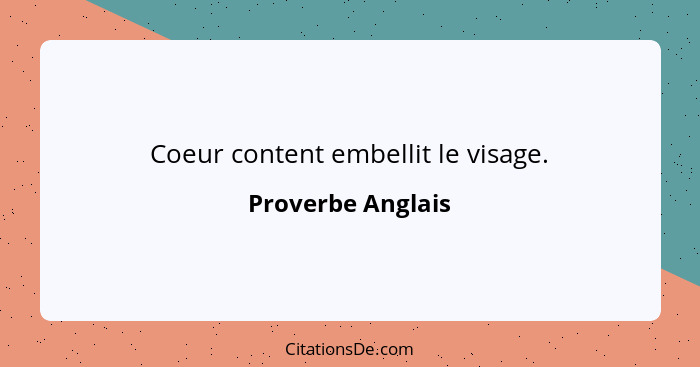 Coeur content embellit le visage.... - Proverbe Anglais