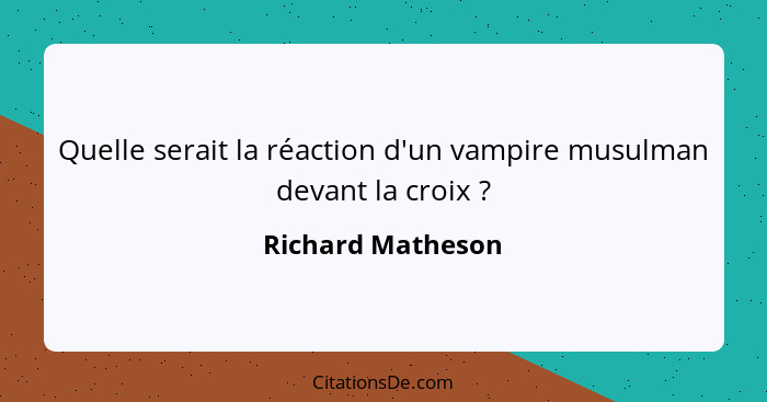 Quelle serait la réaction d'un vampire musulman devant la croix ?... - Richard Matheson