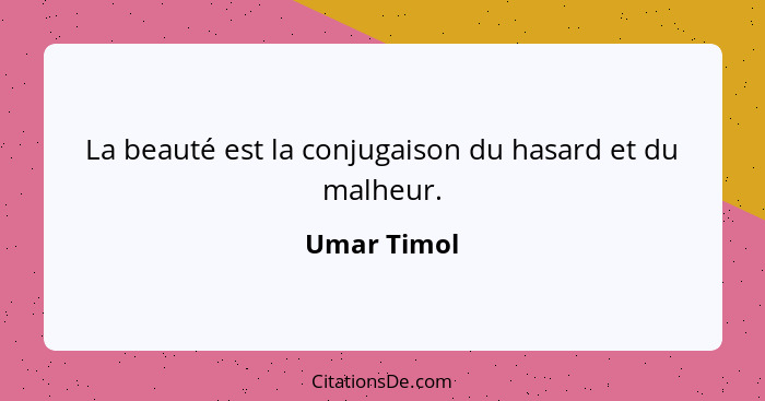 La beauté est la conjugaison du hasard et du malheur.... - Umar Timol