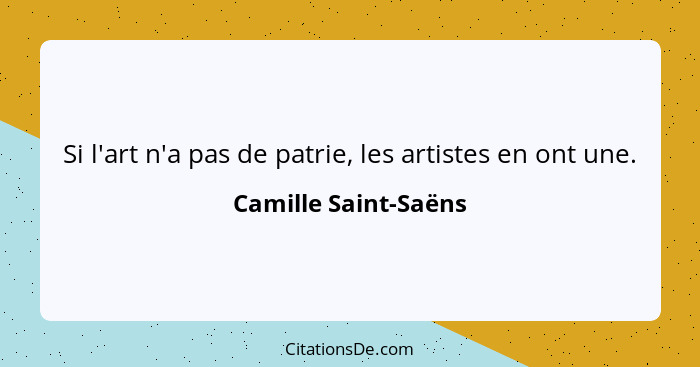 Si l'art n'a pas de patrie, les artistes en ont une.... - Camille Saint-Saëns