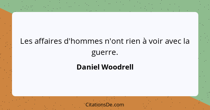 Les affaires d'hommes n'ont rien à voir avec la guerre.... - Daniel Woodrell