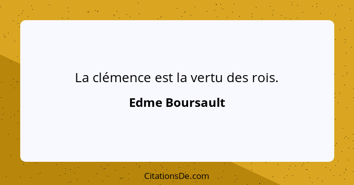 La clémence est la vertu des rois.... - Edme Boursault