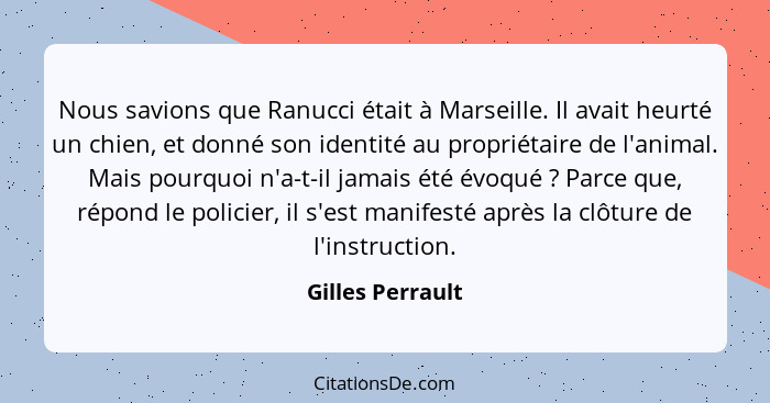 Nous savions que Ranucci était à Marseille. Il avait heurté un chien, et donné son identité au propriétaire de l'animal. Mais pourqu... - Gilles Perrault