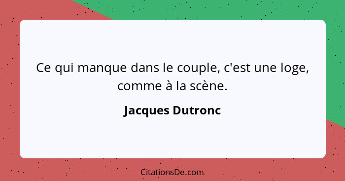 Ce qui manque dans le couple, c'est une loge, comme à la scène.... - Jacques Dutronc