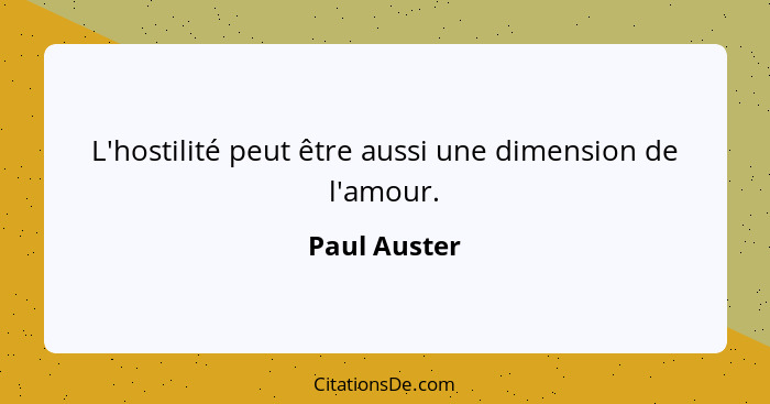 L'hostilité peut être aussi une dimension de l'amour.... - Paul Auster