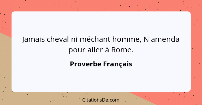 Jamais cheval ni méchant homme, N'amenda pour aller à Rome.... - Proverbe Français