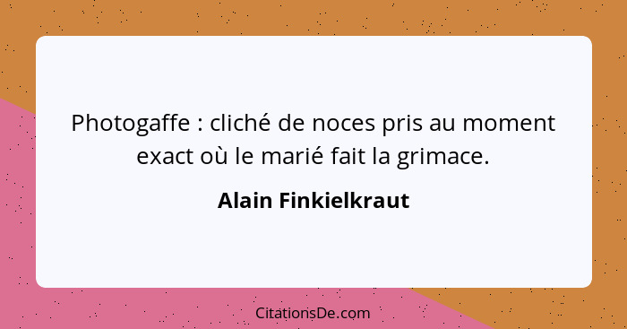 Photogaffe : cliché de noces pris au moment exact où le marié fait la grimace.... - Alain Finkielkraut