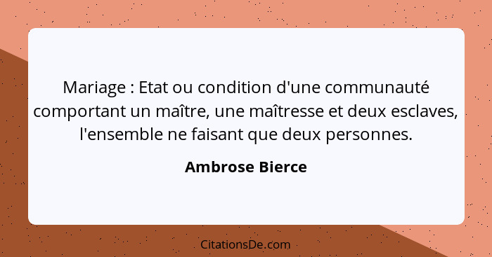 Mariage : Etat ou condition d'une communauté comportant un maître, une maîtresse et deux esclaves, l'ensemble ne faisant que deu... - Ambrose Bierce