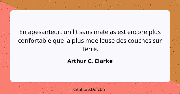 En apesanteur, un lit sans matelas est encore plus confortable que la plus moelleuse des couches sur Terre.... - Arthur C. Clarke