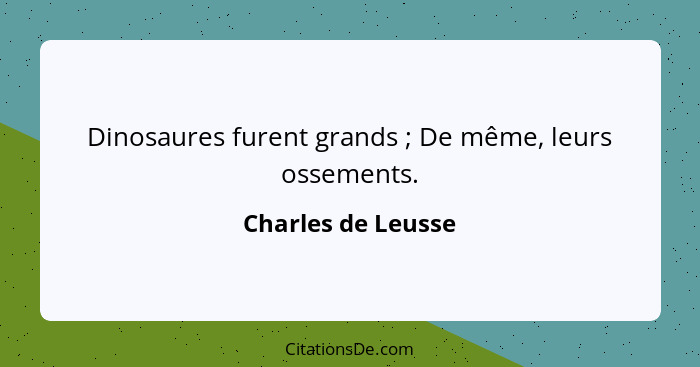 Dinosaures furent grands ; De même, leurs ossements.... - Charles de Leusse