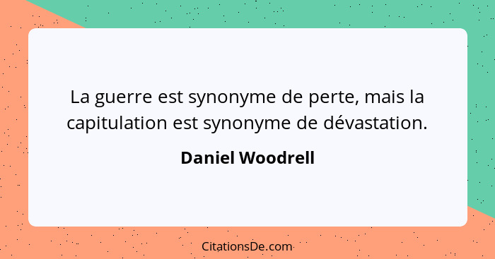 La guerre est synonyme de perte, mais la capitulation est synonyme de dévastation.... - Daniel Woodrell