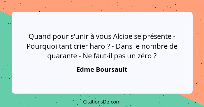 Quand pour s'unir à vous Alcipe se présente - Pourquoi tant crier haro ? - Dans le nombre de quarante - Ne faut-il pas un zéro&n... - Edme Boursault