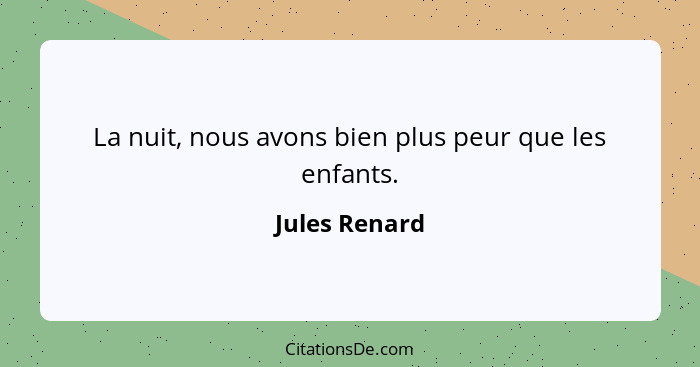 La nuit, nous avons bien plus peur que les enfants.... - Jules Renard