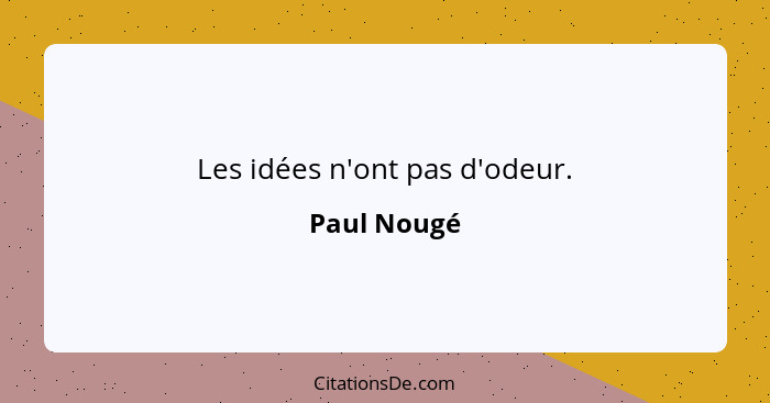 Les idées n'ont pas d'odeur.... - Paul Nougé