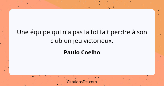 Une équipe qui n'a pas la foi fait perdre à son club un jeu victorieux.... - Paulo Coelho