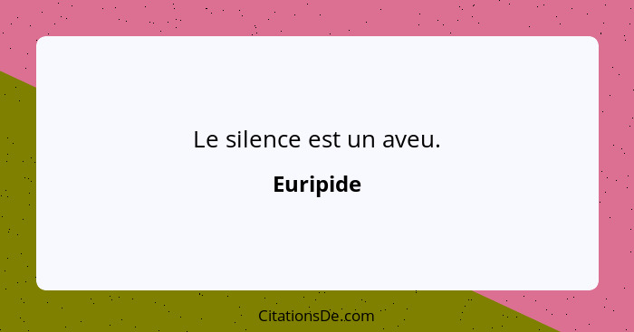 Le silence est un aveu.... - Euripide