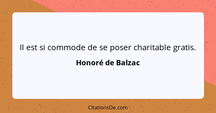 Il est si commode de se poser charitable gratis.... - Honoré de Balzac